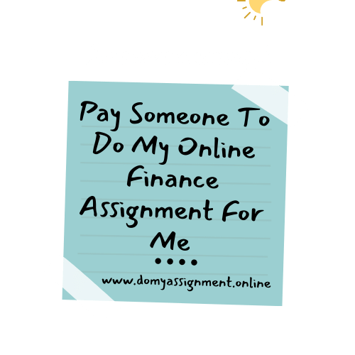 Pay Someone To Do My Online Finance Assignment For Me​